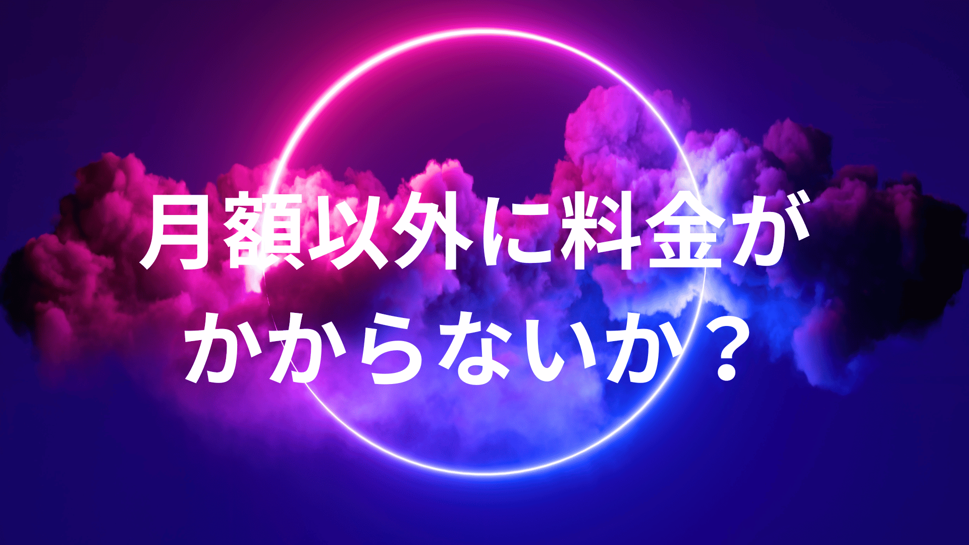 月額以外に料金がかからないか？